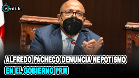 Alfredo Pacheco Denuncia Nepotismo En El Gobierno PRM | 6to Sentido