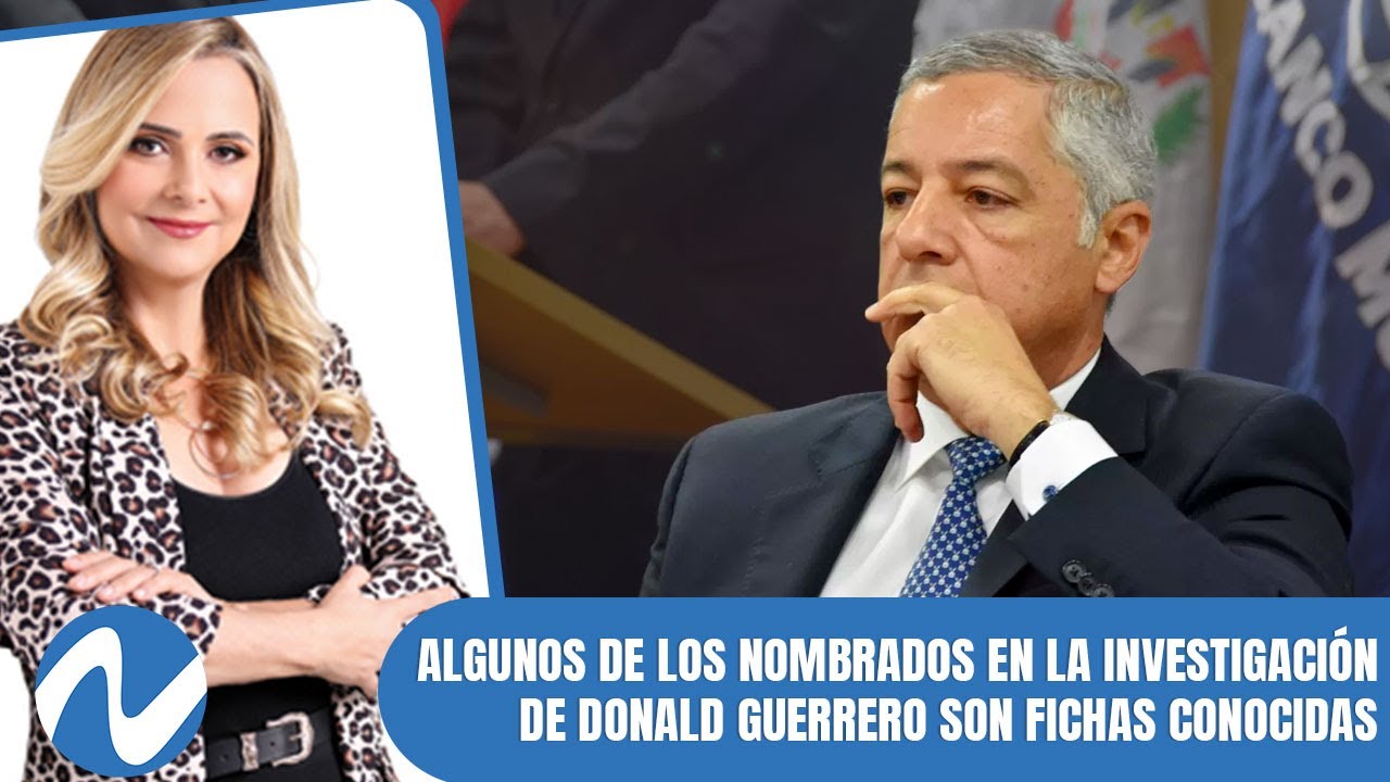 Algunos De Los Nombrados En La Investigación De Donald Guerrero Son Fichas Conocidas