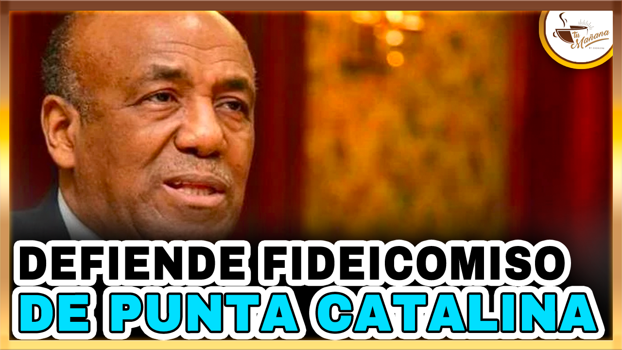 Almonte Defiende Fideicomiso De Punta Catalina | Tu Mañana By Cachicha