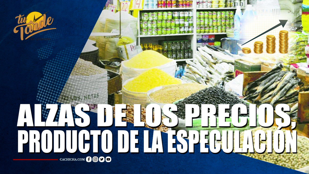 Alzas De Los Precios, Producto De La Especulación – Tu Tarde By Cachicha