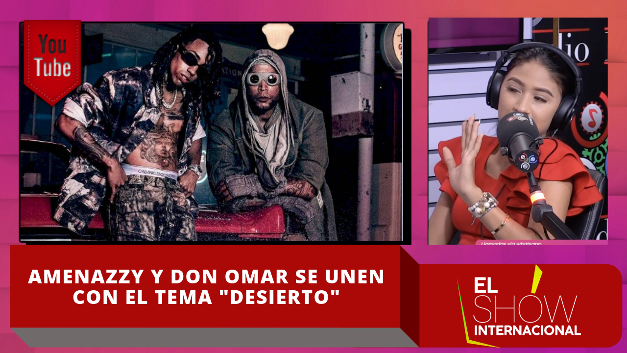 Amenazzy Y Don Omar Se Unen Con El Tema “Desierto”