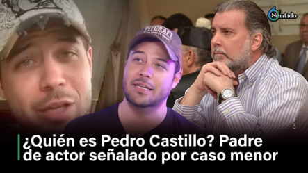 ¿Quién Es Pedro Castillo? Padre Del Actor Andrés Castillo Señalado Por Caso Menor