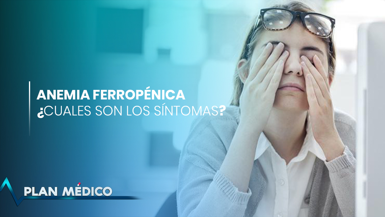 Anemia Ferropénica ¿Cómo Afecta La Deficiencia De Hierro? | Plan Médico (2/2)