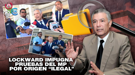 Ángel Lockward Solicita Exclusión De 559 Pruebas En Su Contra Por Presunta Ilegalidad