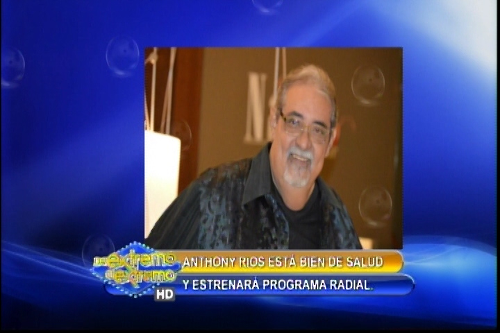 Farándula Extrema: Anthony Ríos Está Bien De Salud Y Estrenará Programa De Radio