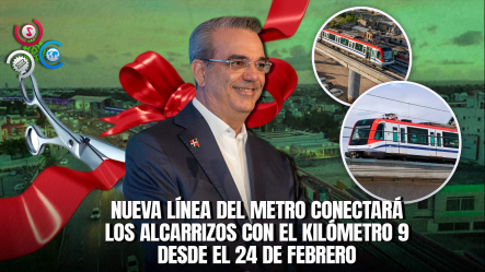 Anuncian Inauguración De La Línea 2C Del Metro Hacia Los Alcarrizos Para El 24 De Febrero