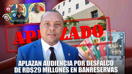 Aplazan Audiencia Por Sustracción De RD$29 Millones De Una Sucursal De Banreservas