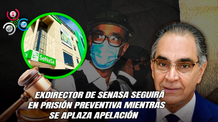 Aplazan Para Febrero Audiencia Del Exdirector De Senasa Acusado De Fraude Por Más De RD$16 Mil Millones
