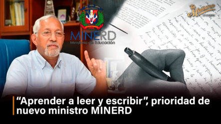 “Aprender A Leer Y Escribir”, Prioridad De Nuevo Ministro MINERD