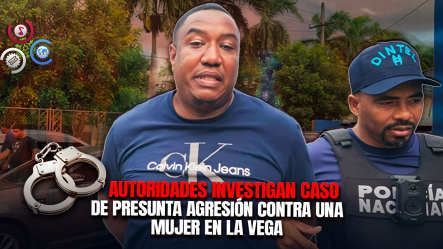 Apresan En La Vega A Hombre Acusado De Agredir Físicamente A Su Pareja Sentimental