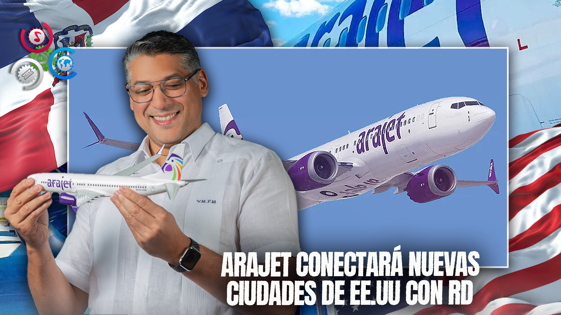 Arajet Ampliará Conexión Entre RD Y Varias Ciudades De EE.UU., Anuncia Víctor Pacheco