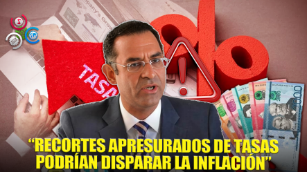 Aristy Escuder Alerta: “Cuidado Con Recortes Apresurados De Tasas De Interés”