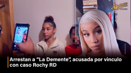 Arrestan A “La Demente”, Acusada Por Vinculo Con Caso Rochy RD – Tu Mañana By Cachicha
