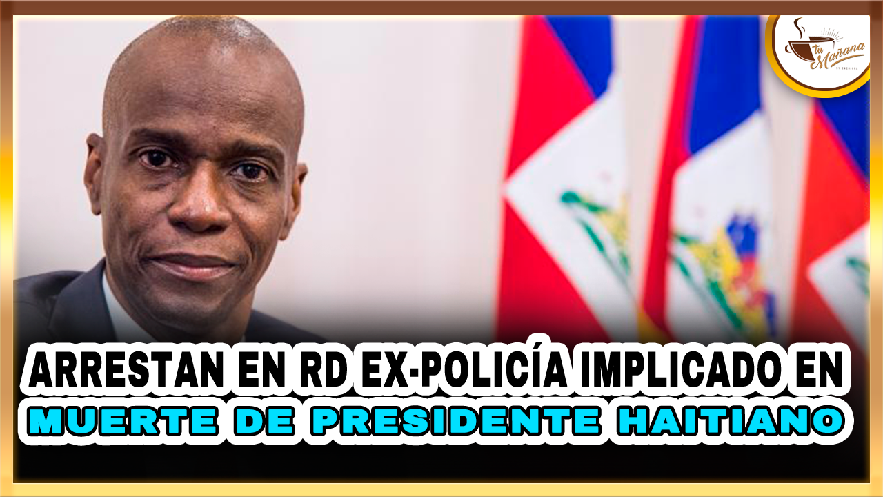 Arrestan En RD Expolicía Implicado En Muerte De Presidente Haitiano | Tu Mañana By Cachicha