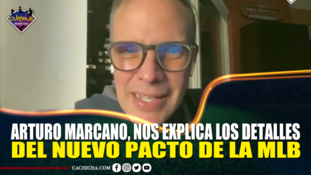 Arturo Marcano, Nos Explica Los Detalles Del Nuevo Pacto De La MLB – Curvas Deportivas By Cachicha