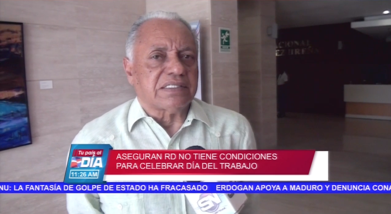 Aseguran Que RD No Tiene Condiciones Para Celebrar El Día Del Trabajo