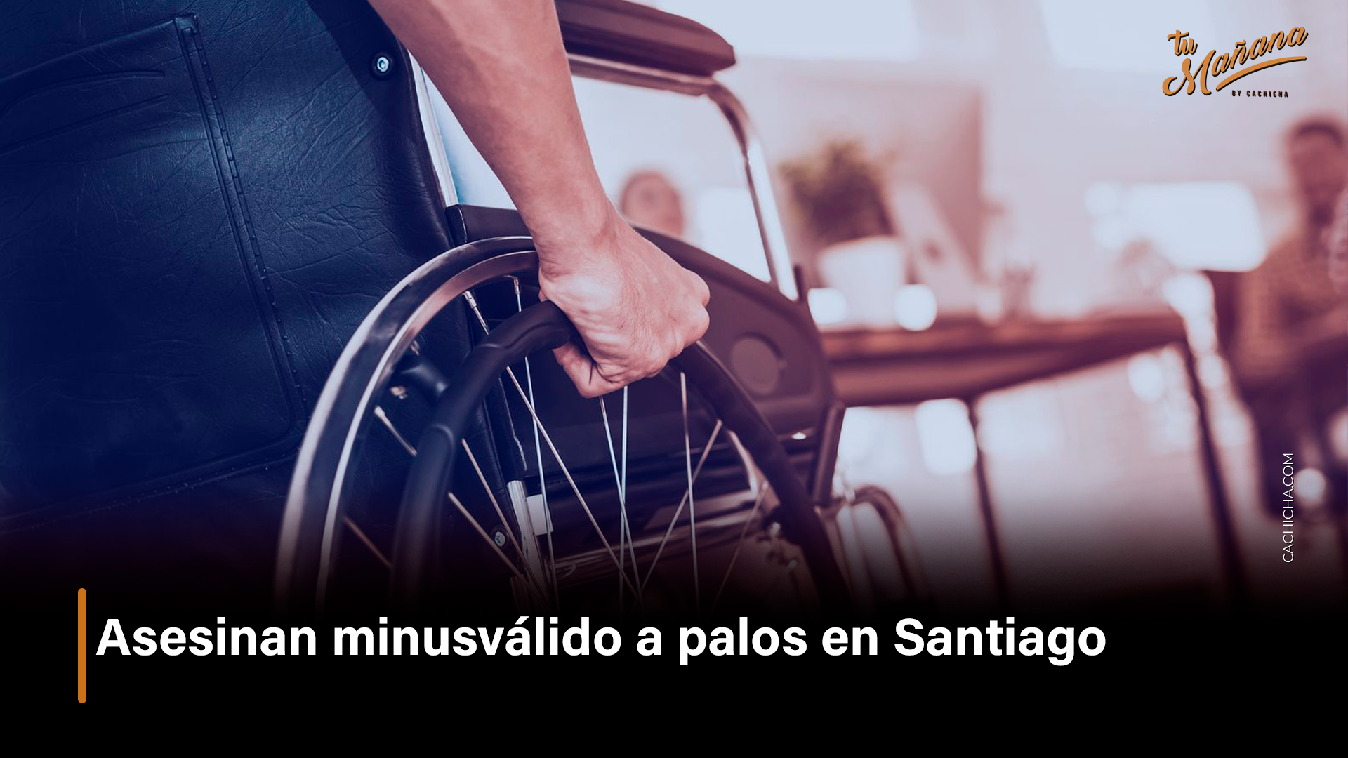 Asesinan Minusválido A Palos En Santiago  – Tu Mañana By Cachicha