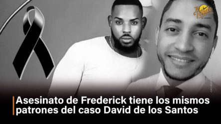 Asesinato De Frederick Tiene Los Mismos Patrones De David De Los Santos
