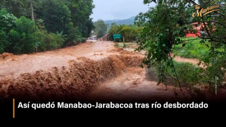 Así Quedó Manabao Jarabacoa Tras Río Desbordado