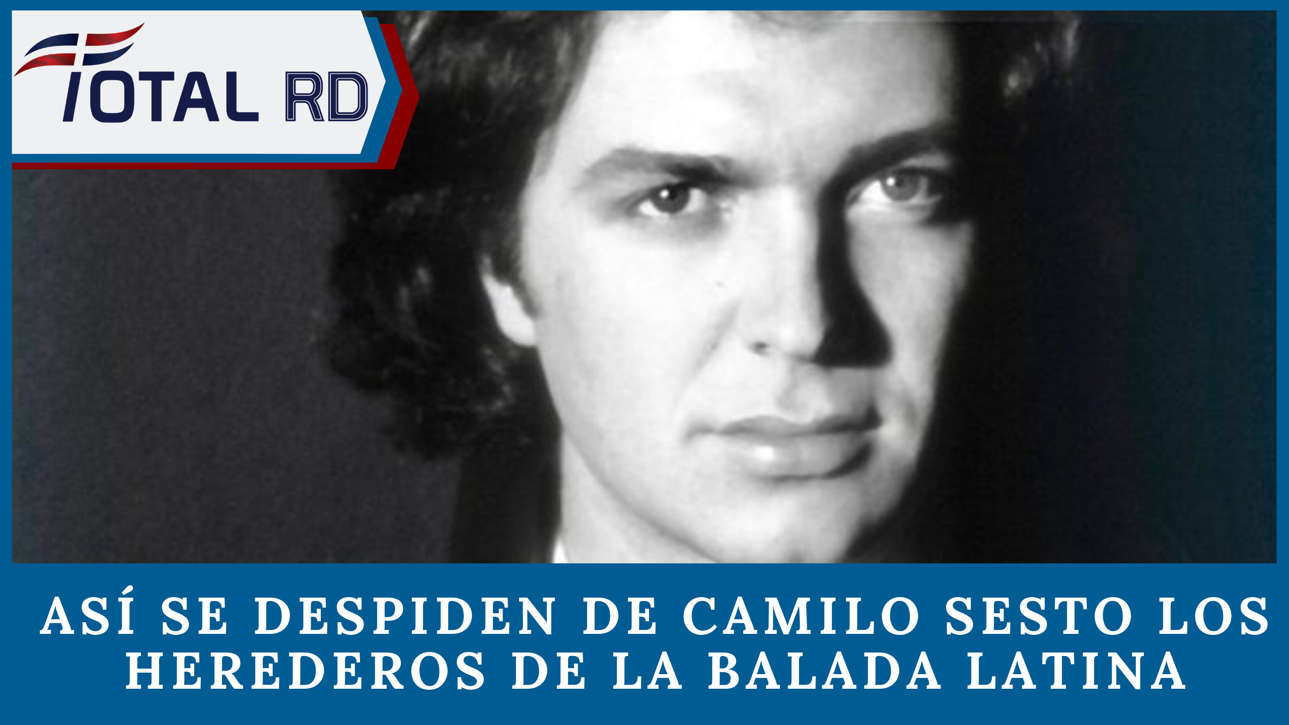Así Se Despiden De Camilo Sesto Los Herederos De La Balada Latina