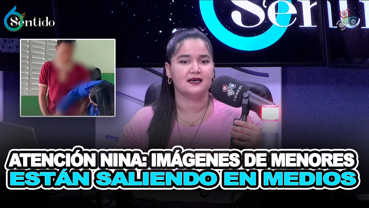 Atención NINA, Imágenes De Menores Están Saliendo En Medios – 6to Sentido By Cachicha
