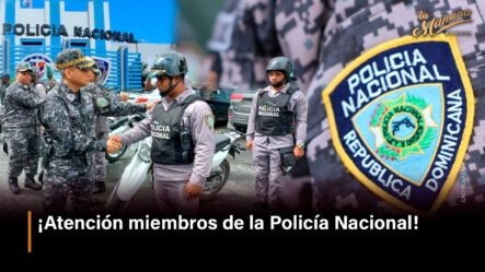 ¡Atención Miembros De La Policía Nacional!