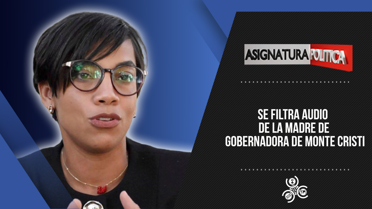 Se Filtra Audio  De La Madre De  Gobernadora De Monte Cristi | Asignatura Política