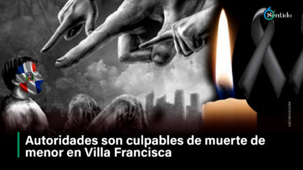 Autoridades Culpables Muerte De Menor En Villa Francisca