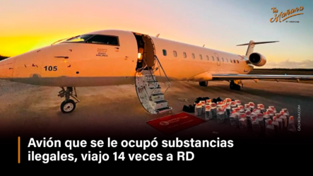 Avión Que Se Le Ocupó Substancia Ilegal Viajo 14 Veces A RD – Tu Mañana By Cachicha
