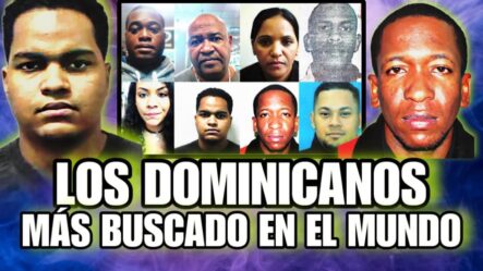 Estos Son Los Dominicanos Más Buscados En El Mundo
