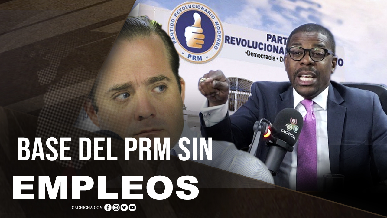 El Porqué No Hay Empleos Para La Base Del PRM