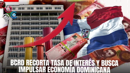BCRD Reduce Su Tasa De Política Monetaria En 25 Puntos Básicos, De 5 75% A 5 50% Anual