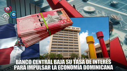 BCRD Reduce Su Tasa De Política Monetaria En 25 Puntos Básicos, De 5.50% A 5.25% Anuales