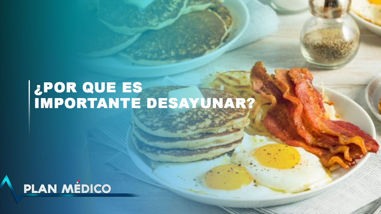 El Porqué Es Tan Importante Desayunar | Plan Médico