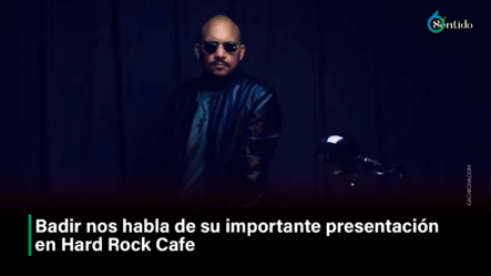 Badir Nos Habla De Su Importante Presentación En Hard Rock Café – 6to Sentido By Cachicha