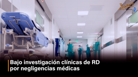 Bajo Investigación Clínicas De RD Por Negligencias Médicas – Tu Mañana By Cachicha