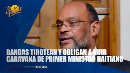 Bandas Tirotean Y Obligan A Huir Caravana De Primer Ministro Haitiano | Tu Tarde