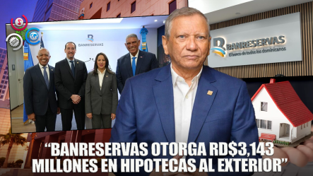 “Banreservas Otorga RD$3,143 Millones En Préstamos Desde El Exterior”