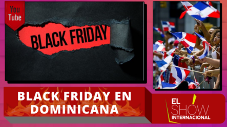 ¿Por Qué Celebran Los Dominicanos El Black Friday?