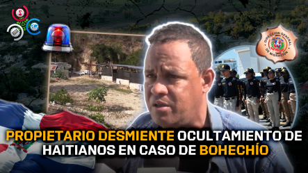 Bohechío: Propietario Desmiente Que Vivienda Alojara Haitianos Tras Incidente Con Migración