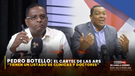Pedro Botello Dice Que Las “ARS Tiene Un Listado De Clínicas Y Doctores Exclusivos” | Asignatura Política