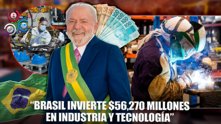 “Brasil Se Lanza A La Modernización Industrial Con Inversión Récord De $56,270 Millones”