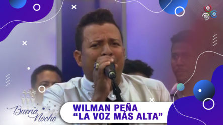 “La Voz Más Alta” Wilman Peña En | Buena Noche