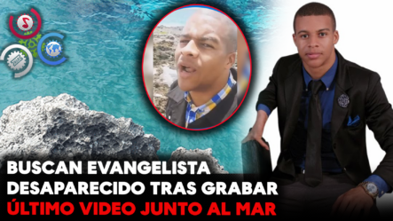 Buscan Evangelista Desaparecido Tras Grabar ÚLTIMO VIDEO JUNTO AL MAR
