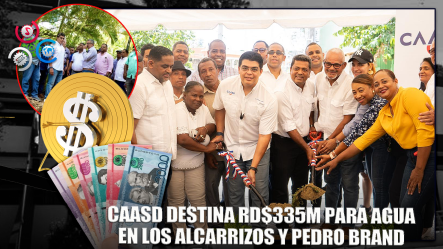 CAASD Invierte RD$335.6M En Agua Potable En Los Alcarrizos Y Pedro Brand
