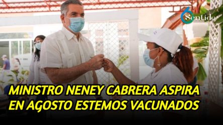 Ministro Neney Cabrera Aspira En Agosto Estemos Vacunados | 6to Sentido
