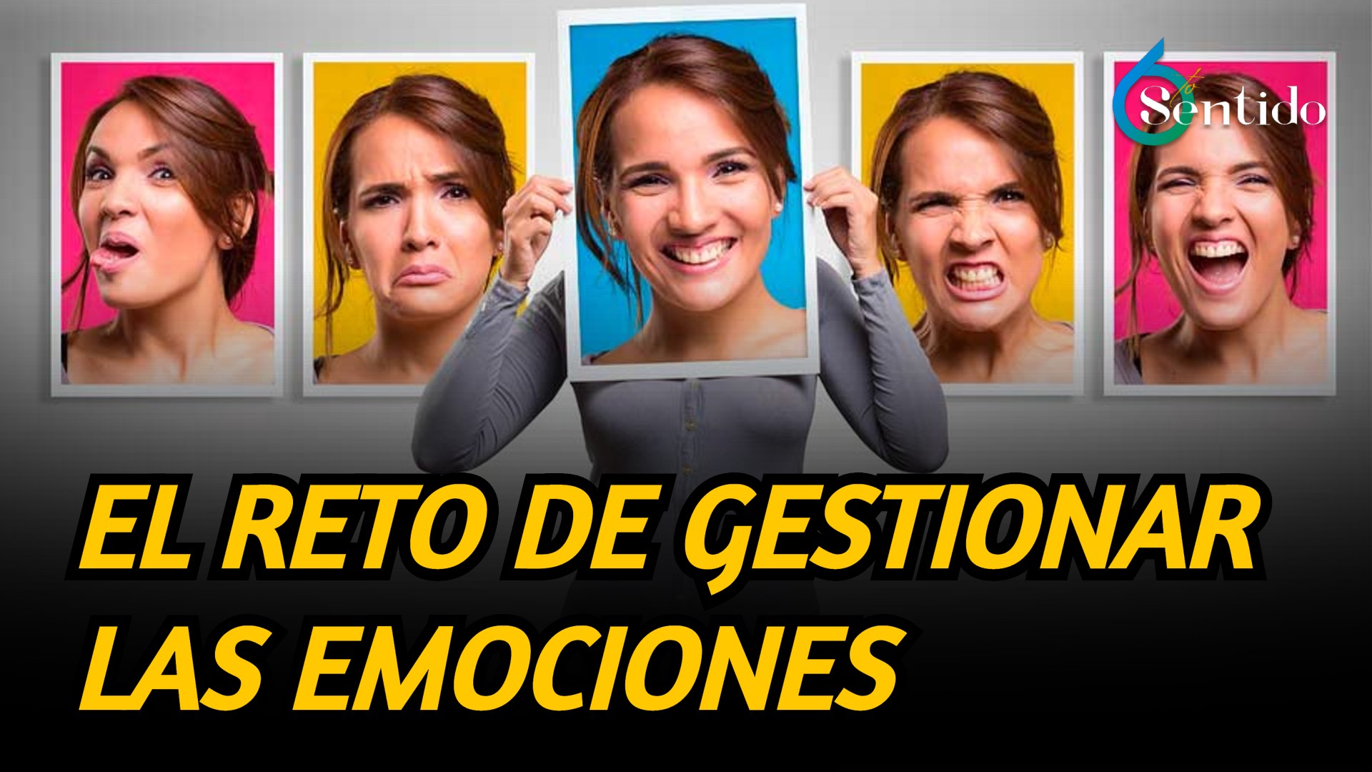 El Reto De Gestionar Las Emociones | 6to Sentido
