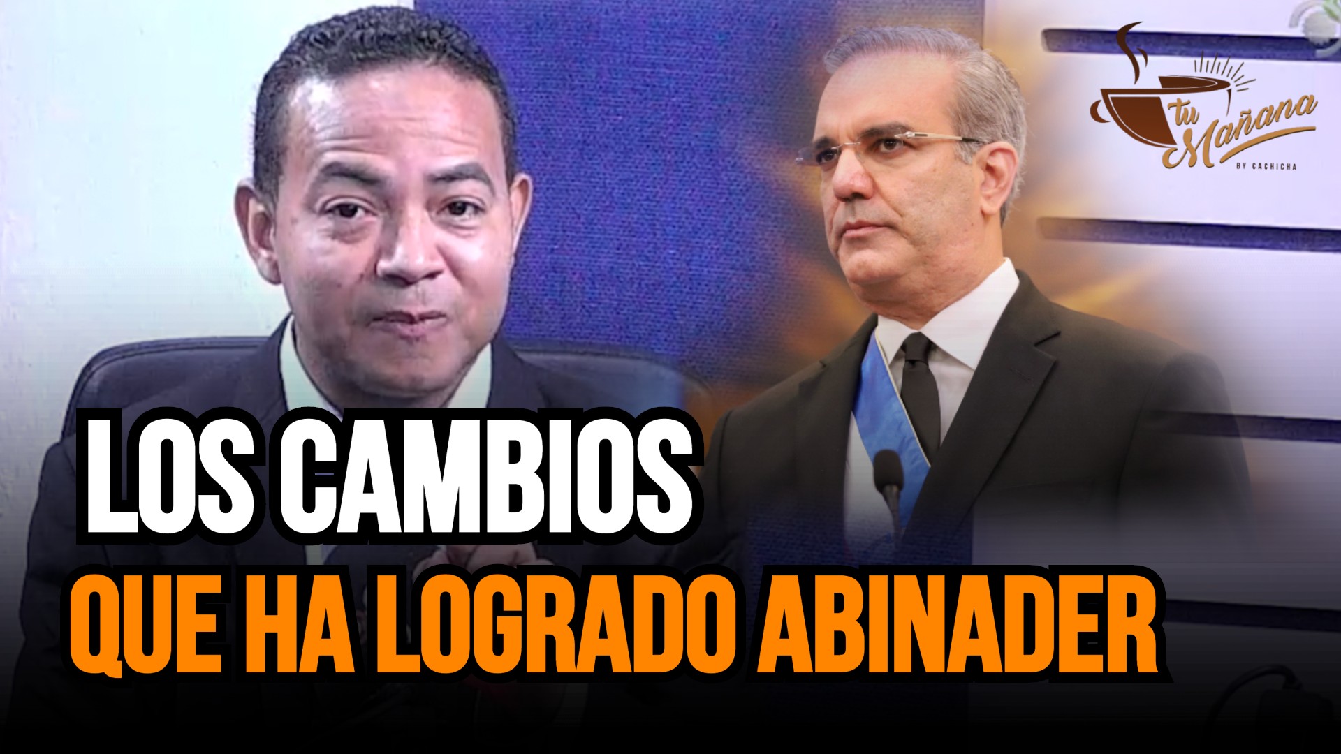 Cambios Que Ha Logrado Luis Abinader | Tu Mañana
