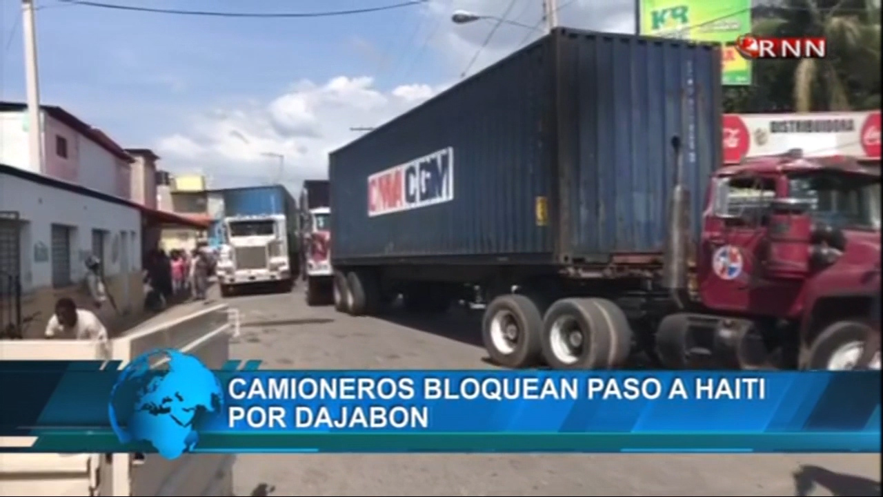 Camioneros Bloquean Paso A Haiti Por Dajabon