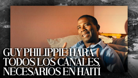 Guy Philippe Asegura Que Construirá Todos Los Canales Que Sean Necesarios En Haití